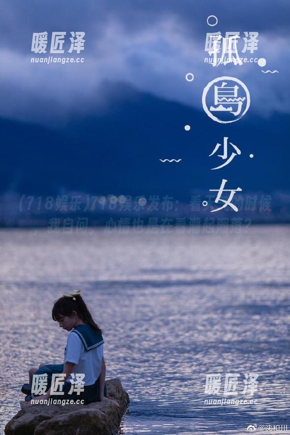 718娱乐 718娱乐发布:看天气的时候,我自问,心情也是在看潮起潮落?