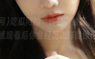 吃瓜网的“性感”线路，你能想象在线观看后你会经历怎样的惊讶吗？